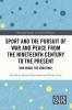 Sport and the Pursuit of War and Peace from the Nineteenth Century to the Present