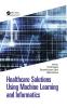 Healthcare Solutions Using Machine Learning and Informatics