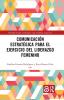 Comunicación estratégica para el ejercicio del liderazgo femenino