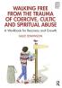 Walking Free from the Trauma of Coercive Cultic and Spiritual Abuse