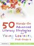 50 Hands-On Advanced Literacy Strategies for Young Learners PreK-Grade 2