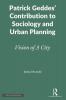 Patrick Geddes’ Contribution to Sociology and Urban Planning