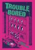 Trouble Bored