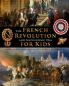 French Revolution & Napoleonic Era for Kids through the lives of royalty rebels and thinkers