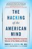 The Hacking of the American Mind The Science Behind the Corporate Takeover of Our Bodies and Brains