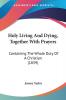 Holy Living And Dying Together With Prayers: Containing The Whole Duty Of A Christian (1839)
