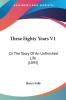 These Eighty Years: Or the Story of an Unfinished Life: Or The Story Of An Unfinished Life (1893)