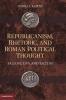 Republicanism Rhetoric and Roman Political Thought