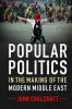 Popular Politics in the Making of the Modern Middle East
