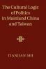 The Cultural Logic of Politics in Mainland China and             Taiwan