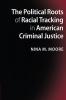 The Political Roots of Racial Tracking in American Criminal Justice