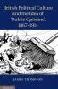 British Political Culture and the Idea of 'Public Opinion' 1867-1914