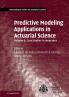Predictive Modeling Applications in Actuarial Science