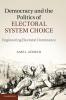 Democracy and the Politics of Electoral System Choice