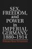 Sex Freedom and Power in Imperial Germany 1880-1914