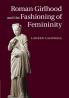 Roman Girlhood and the Fashioning of Femininity