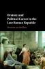 Oratory and Political Career in the Late Roman Republic