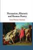 Persuasion Rhetoric and Roman Poetry