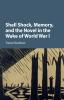 Shell Shock Memory and the Novel in the Wake of World War I