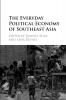 The Everyday Political Economy of Southeast Asia