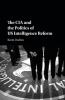 The CIA and the Politics of US Intelligence Reform