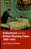 Fatherhood and the British Working Class 1865-1914