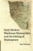 Early Modern Playhouse Manuscripts and the Editing of             Shakespeare