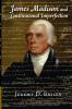 James Madison and Constitutional Imperfection