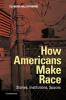 How Americans Make Race