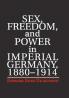 Sex Freedom and Power in Imperial Germany 1880-1914