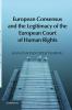 European Consensus and the Legitimacy of the European Court of Human Rights