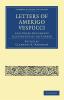 Letters of Amerigo Vespucci and Other Documents Illustrative of his             Career