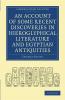 An  Account of Some Recent Discoveries in Hieroglyphical Literature and Egyptian Antiquities