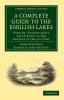 A   Complete Guide to the English Lakes Comprising Minute Directions for the Tourist