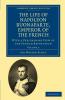 The Life of Napoleon Buonaparte Emperor of the French