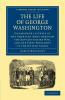 The Life of George Washington Commander in Chief of the American Army Through the Revolutionary War and the First President of the United States
