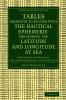 Tables Requisite to Be Used with the Nautical Ephemeris for Finding the Latitude and Longitude at Sea
