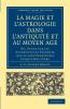 La Magie Et L'Astrologie Dans L'Antiquite Et Au Moyen Age