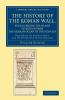 The History of the Roman Wall Which Crosses the Island of Britain from the German Ocean to the Irish Sea
