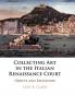 Collecting Art in the Italian Renaissance             Court