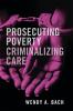 Prosecuting Poverty Criminalizing Care