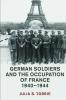 German Soldiers and the Occupation of France 1940-1944