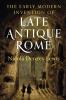 The Early Modern Invention of Late Antique Rome