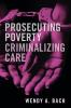 Prosecuting Poverty Criminalizing Care