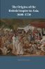 The Origins of the British Empire in Asia 1600-1750