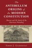 The Antebellum Origins of the Modern Constitution