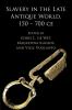 Slavery in the Late Antique World 150 - 700 CE