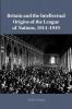 Britain and the Intellectual Origins of the League of Nations 1914-1919