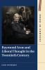 Raymond Aron and Liberal Thought in the Twentieth Century