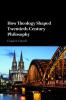 How Theology Shaped Twentieth-Century Philosophy